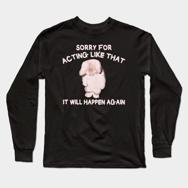 Sorry for acting like that it will happen again Long Sleeve T-Shirt by MasutaroOracle